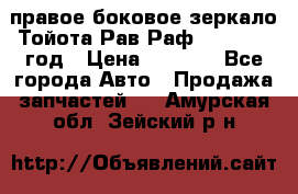 правое боковое зеркало Тойота Рав Раф 2013-2017 год › Цена ­ 7 000 - Все города Авто » Продажа запчастей   . Амурская обл.,Зейский р-н